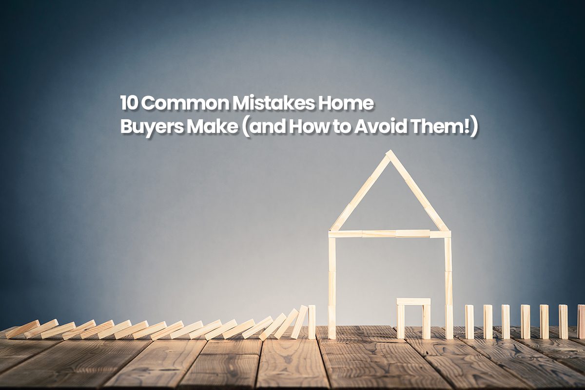 10 Common Mistakes Home Buyers Make (and How to Avoid Them)